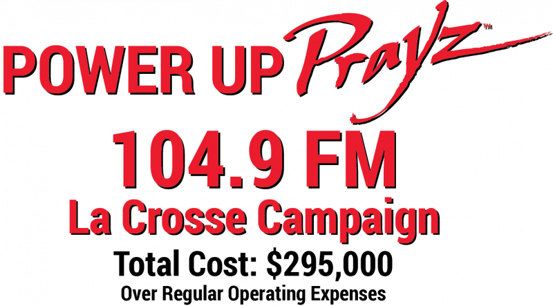 Power Up Prayz 104.9 FM La Crosse Campaign (Total Cost: $295,000 Over Regular Operating Expenses)